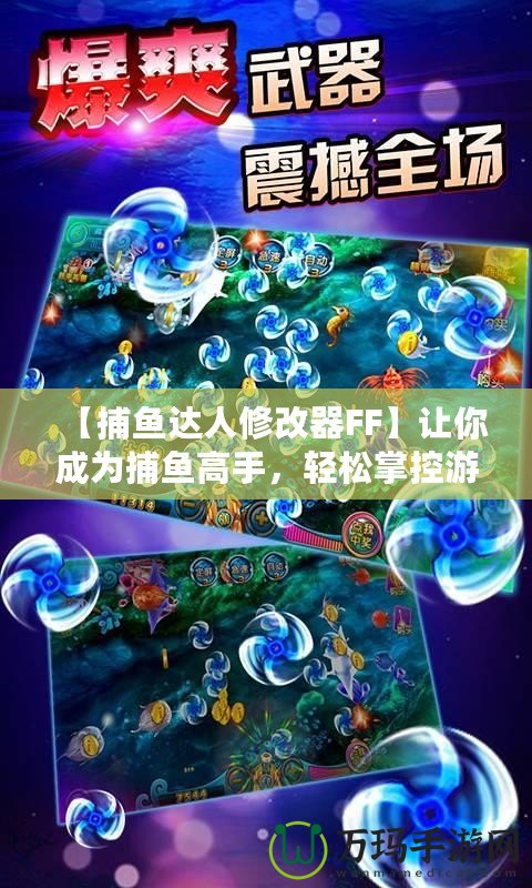【捕魚(yú)達(dá)人修改器FF】讓你成為捕魚(yú)高手，輕松掌控游戲局勢(shì)！