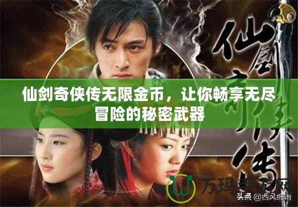 仙劍奇?zhèn)b傳無限金幣，讓你暢享無盡冒險(xiǎn)的秘密武器