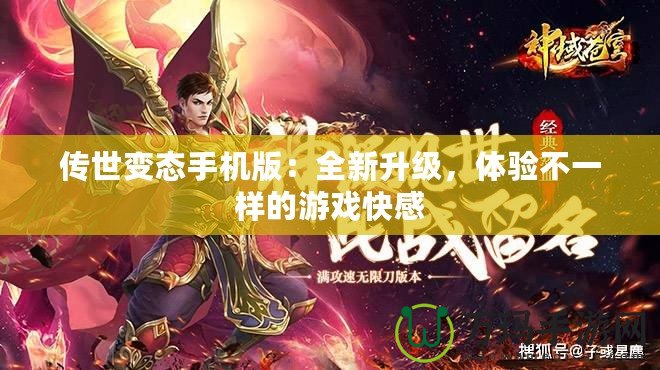 傳世變態(tài)手機(jī)版：全新升級(jí)，體驗(yàn)不一樣的游戲快感