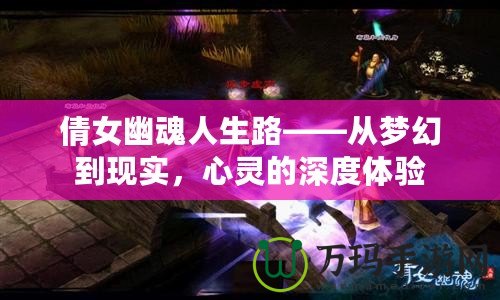 倩女幽魂人生路——從夢幻到現(xiàn)實，心靈的深度體驗