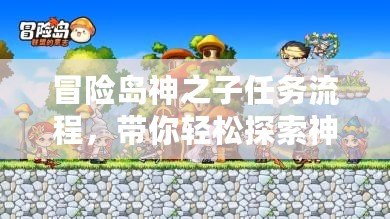 冒險(xiǎn)島神之子任務(wù)流程，帶你輕松探索神秘世界！