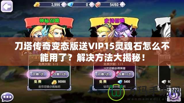 刀塔傳奇變態(tài)版送VIP15靈魂石怎么不能用了？解決方法大揭秘！