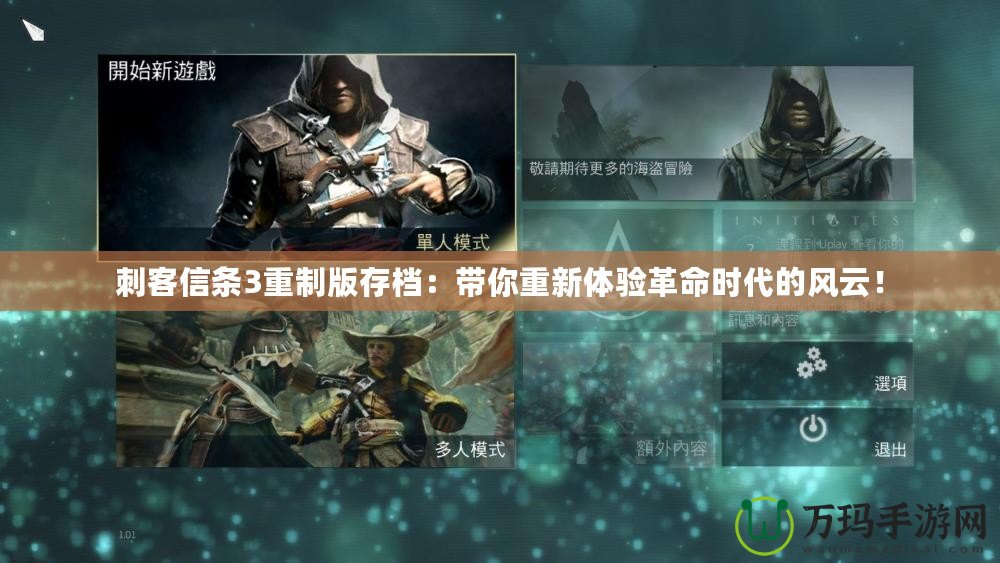 刺客信條3重制版存檔：帶你重新體驗(yàn)革命時(shí)代的風(fēng)云！