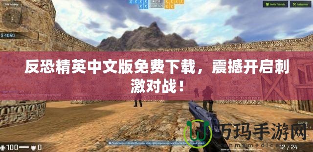 反恐精英中文版免費下載，震撼開啟刺激對戰(zhàn)！