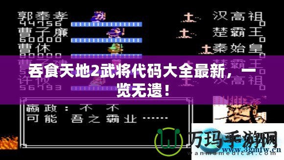 吞食天地2武將代碼大全最新，一覽無遺！