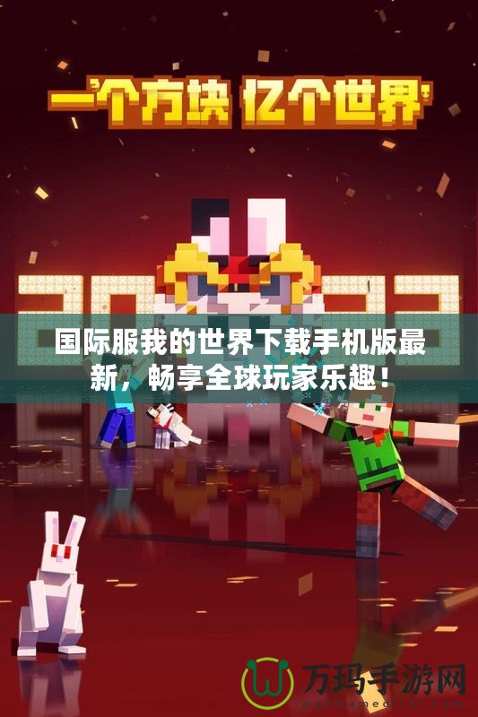 國際服我的世界下載手機(jī)版最新，暢享全球玩家樂趣！