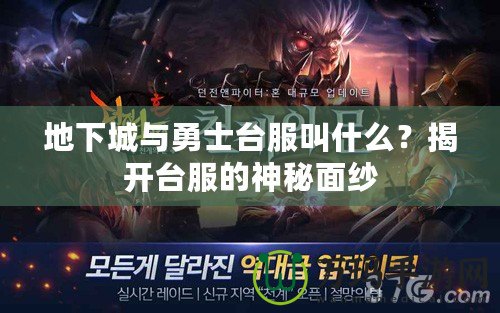 地下城與勇士臺(tái)服叫什么？揭開臺(tái)服的神秘面紗