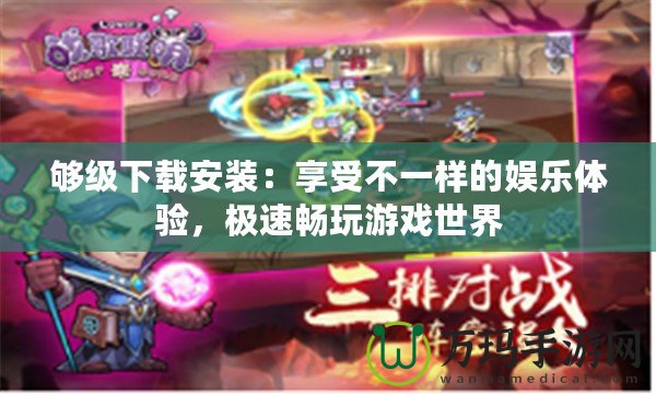 夠級下載安裝：享受不一樣的娛樂體驗，極速暢玩游戲世界