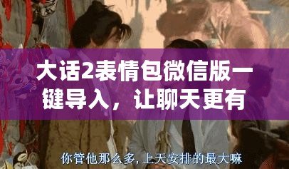 大話2表情包微信版一鍵導(dǎo)入，讓聊天更有趣！
