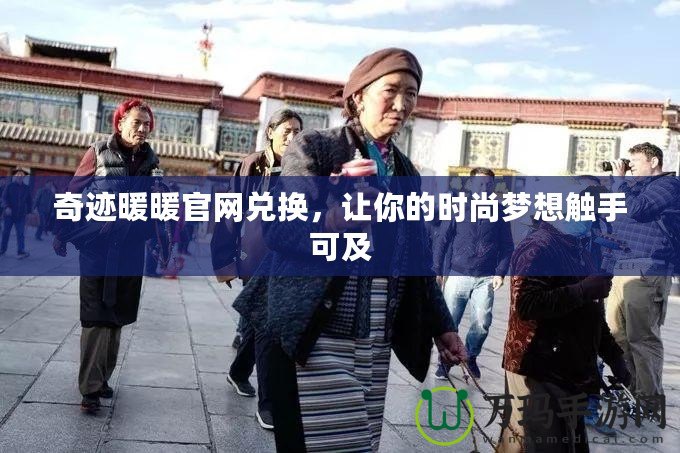 奇跡暖暖官網(wǎng)兌換，讓你的時(shí)尚夢(mèng)想觸手可及