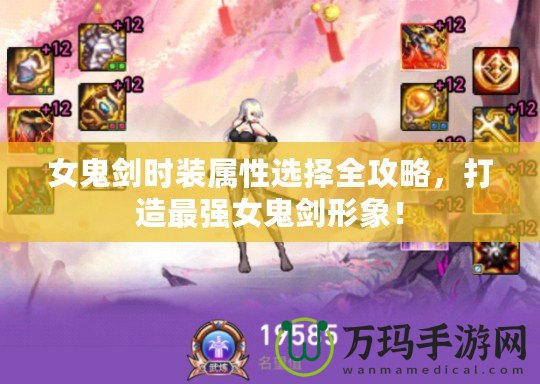 女鬼劍時裝屬性選擇全攻略，打造最強女鬼劍形象！