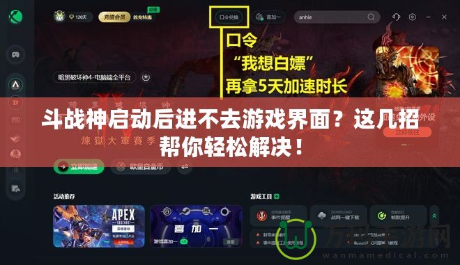 斗戰(zhàn)神啟動(dòng)后進(jìn)不去游戲界面？這幾招幫你輕松解決！