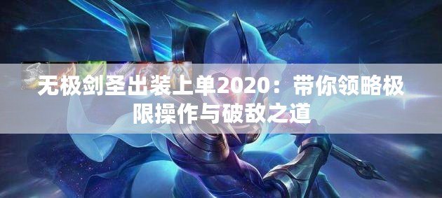 無極劍圣出裝上單2020：帶你領略極限操作與破敵之道