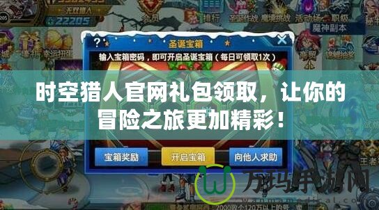時空獵人官網(wǎng)禮包領(lǐng)取，讓你的冒險之旅更加精彩！