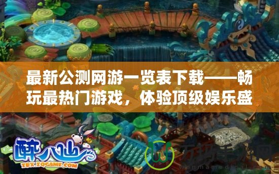 最新公測網(wǎng)游一覽表下載——暢玩最熱門游戲，體驗(yàn)頂級娛樂盛宴！