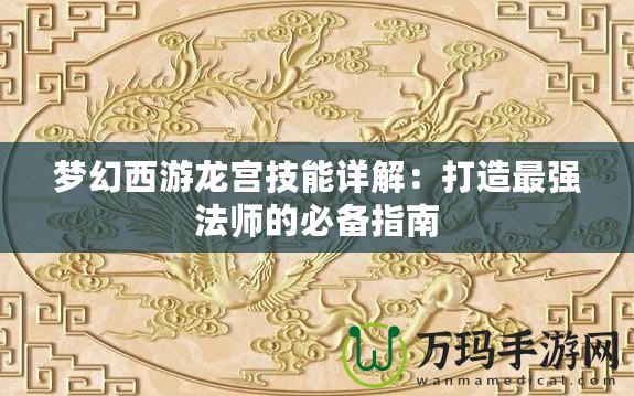 夢幻西游龍宮技能詳解：打造最強法師的必備指南