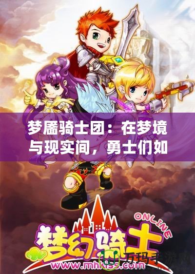 夢靨騎士團(tuán)：在夢境與現(xiàn)實(shí)間，勇士們?nèi)绾问刈o(hù)最后的希望