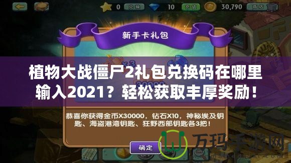 植物大戰(zhàn)僵尸2禮包兌換碼在哪里輸入2021？輕松獲取豐厚獎勵！