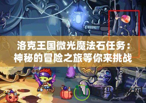 洛克王國(guó)微光魔法石任務(wù)：神秘的冒險(xiǎn)之旅等你來(lái)挑戰(zhàn)！