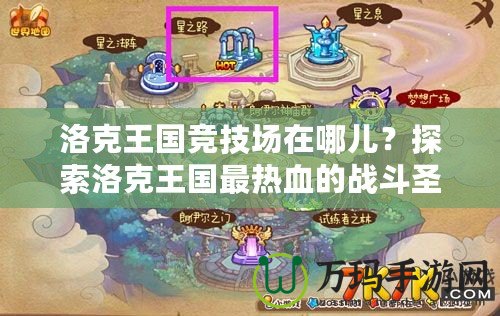 洛克王國競技場在哪兒？探索洛克王國最熱血的戰(zhàn)斗圣地！