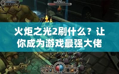 火炬之光2刷什么？讓你成為游戲最強(qiáng)大佬的絕佳攻略