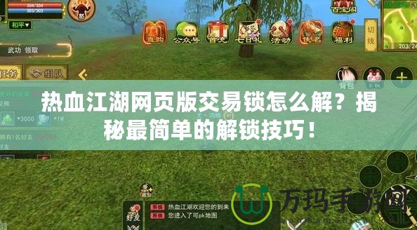 熱血江湖網(wǎng)頁(yè)版交易鎖怎么解？揭秘最簡(jiǎn)單的解鎖技巧！