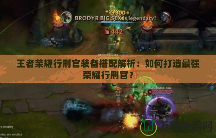 王者榮耀行刑官裝備搭配解析：如何打造最強(qiáng)榮耀行刑官？