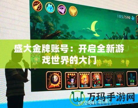 盛大金牌賬號：開啟全新游戲世界的大門