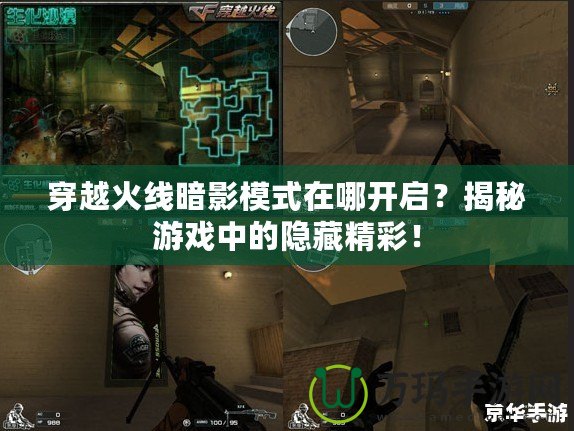 穿越火線暗影模式在哪開啟？揭秘游戲中的隱藏精彩！