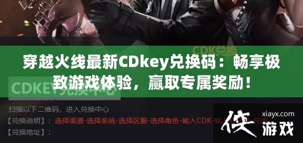 穿越火線最新CDkey兌換碼：暢享極致游戲體驗(yàn)，贏取專(zhuān)屬獎(jiǎng)勵(lì)！