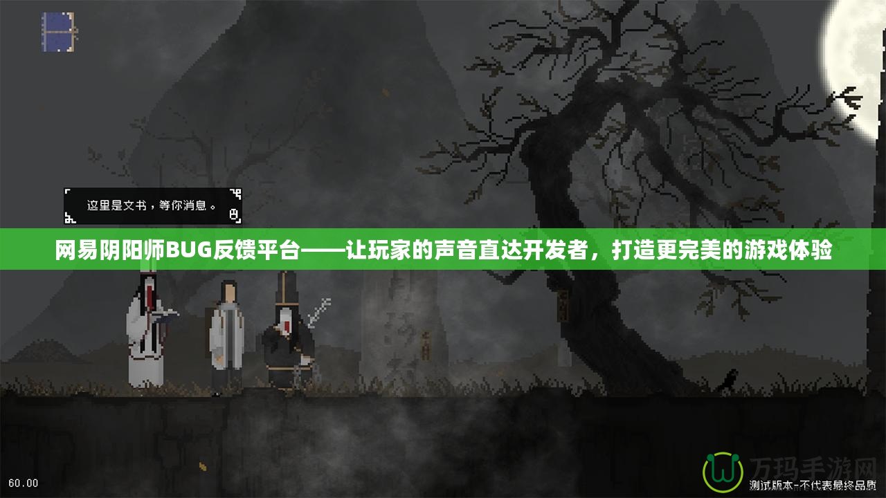 網(wǎng)易陰陽師BUG反饋平臺——讓玩家的聲音直達開發(fā)者，打造更完美的游戲體驗