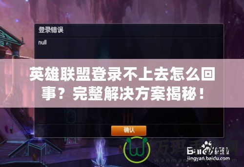 英雄聯(lián)盟登錄不上去怎么回事？完整解決方案揭秘！