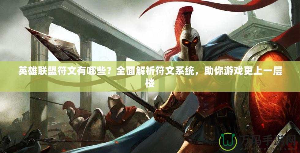 英雄聯(lián)盟符文有哪些？全面解析符文系統(tǒng)，助你游戲更上一層樓