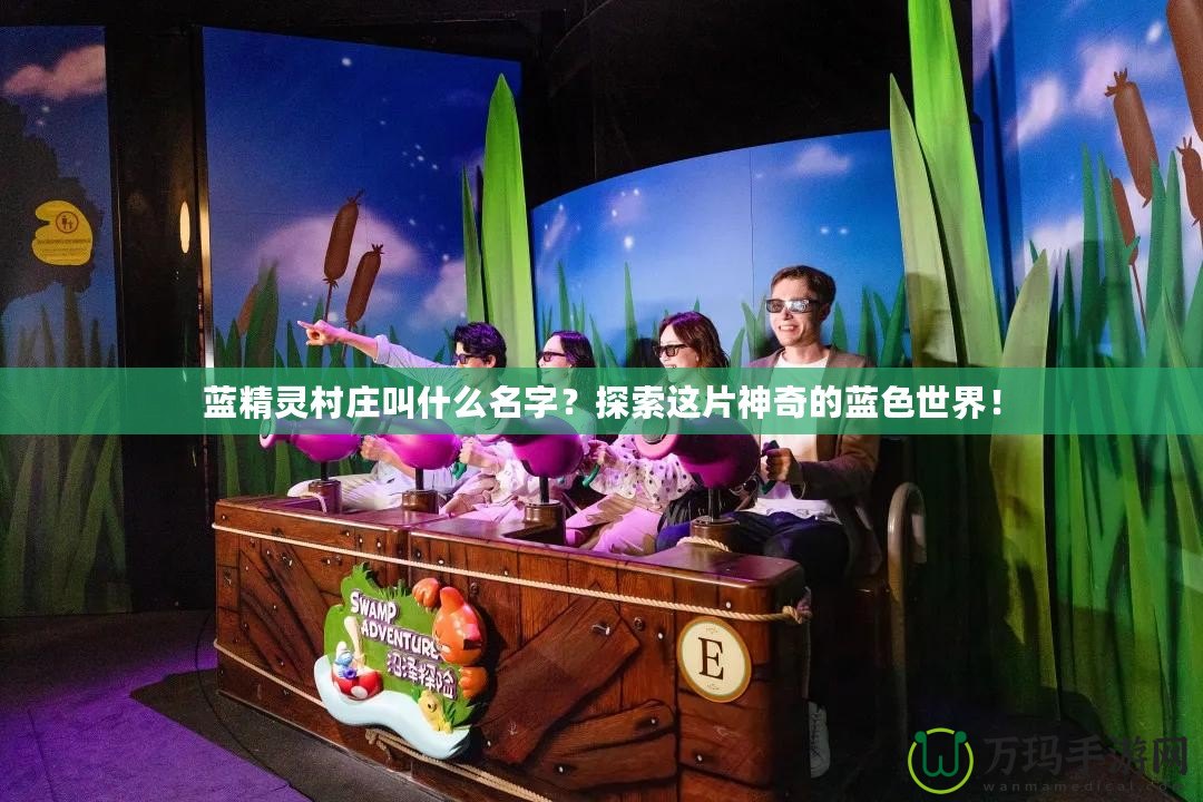藍(lán)精靈村莊叫什么名字？探索這片神奇的藍(lán)色世界！