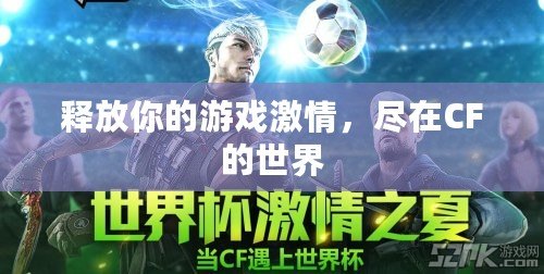 釋放你的游戲激情，盡在CF的世界