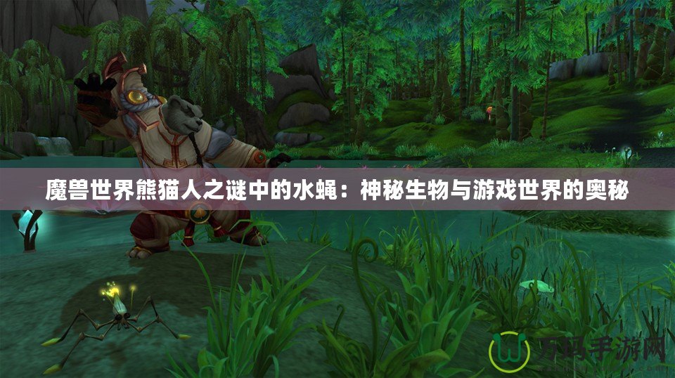 魔獸世界熊貓人之謎中的水蠅：神秘生物與游戲世界的奧秘