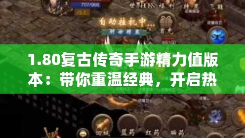 1.80復(fù)古傳奇手游精力值版本：帶你重溫經(jīng)典，開(kāi)啟熱血傳奇之旅！