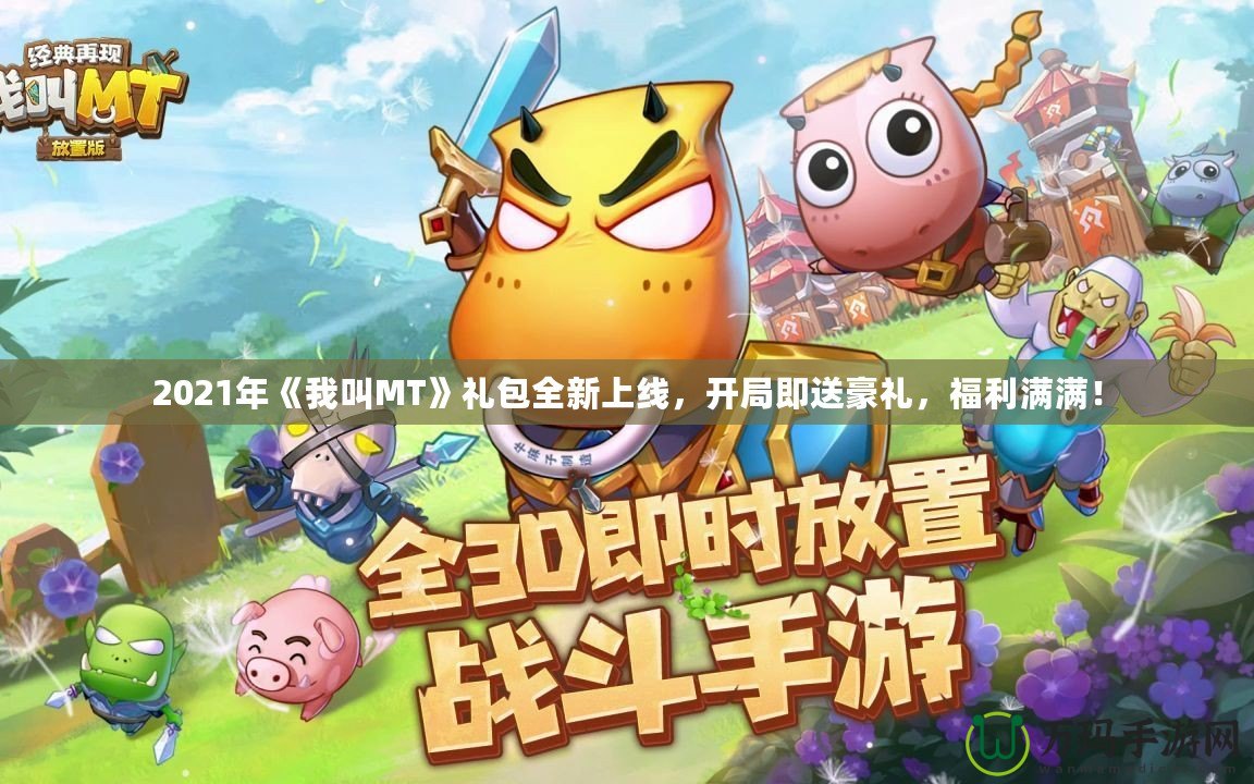 2021年《我叫MT》禮包全新上線，開局即送豪禮，福利滿滿！