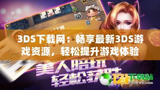 3DS下載網(wǎng)：暢享最新3DS游戲資源，輕松提升游戲體驗