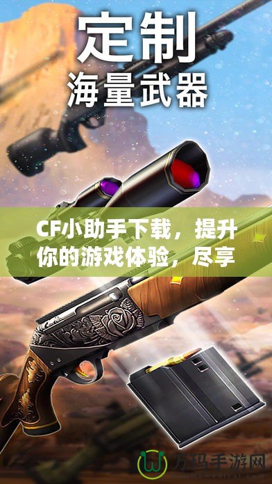 CF小助手下載，提升你的游戲體驗，盡享精彩內容！
