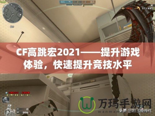 CF高跳宏2021——提升游戲體驗(yàn)，快速提升競技水平