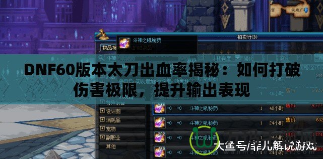 DNF60版本太刀出血率揭秘：如何打破傷害極限，提升輸出表現(xiàn)
