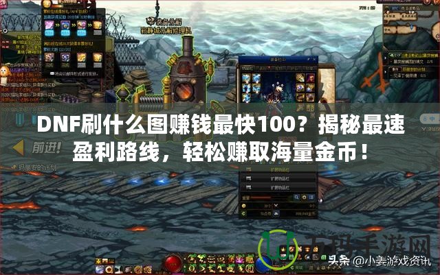 DNF刷什么圖賺錢最快100？揭秘最速盈利路線，輕松賺取海量金幣！