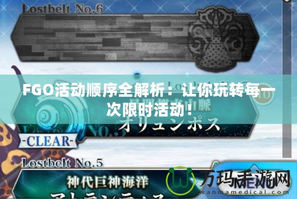 FGO活動順序全解析：讓你玩轉(zhuǎn)每一次限時活動！