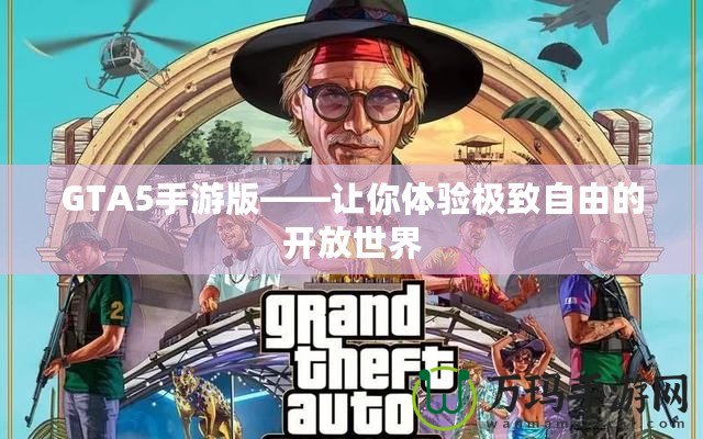 GTA5手游版——讓你體驗極致自由的開放世界