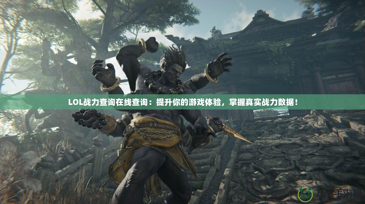 LOL戰(zhàn)力查詢在線查詢：提升你的游戲體驗(yàn)，掌握真實(shí)戰(zhàn)力數(shù)據(jù)！