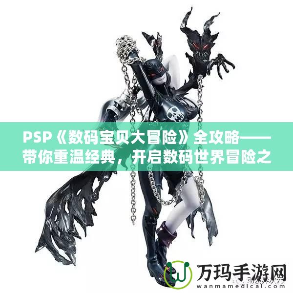 PSP《數(shù)碼寶貝大冒險(xiǎn)》全攻略——帶你重溫經(jīng)典，開(kāi)啟數(shù)碼世界冒險(xiǎn)之旅！