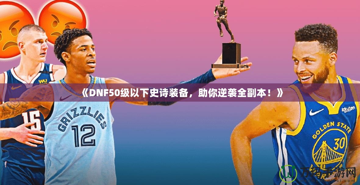 《DNF50級(jí)以下史詩(shī)裝備，助你逆襲全副本！》