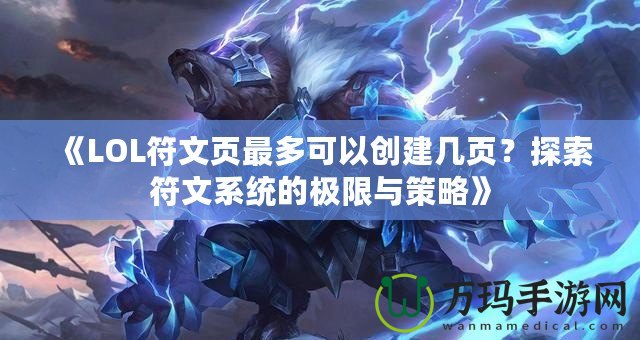 《LOL符文頁最多可以創(chuàng)建幾頁？探索符文系統的極限與策略》