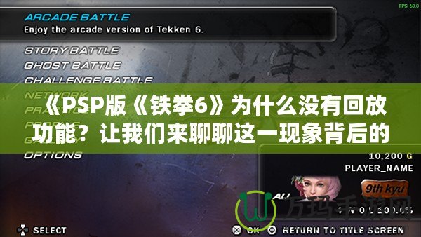 《PSP版《鐵拳6》為什么沒有回放功能？讓我們來聊聊這一現(xiàn)象背后的原因與解決方案